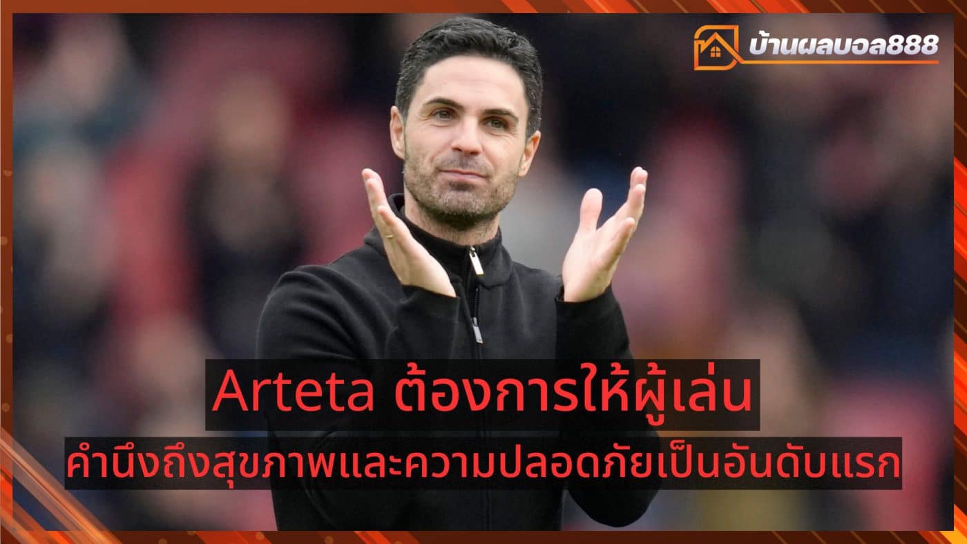 Arteta wants players to put their health and safety first