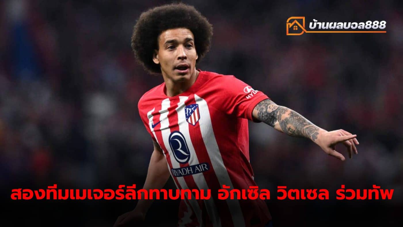 Axel Witsel has the opportunity to move to play on the Major League stage. The latter signed a contract with Atletico Madrid this summer.