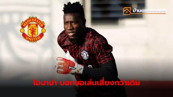 Andre Onana ready to take bigger risks with Manchester United